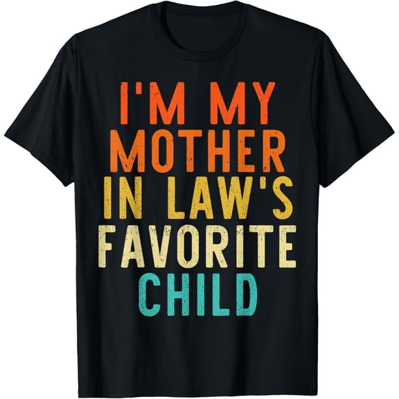 I'm My Mother in Law's Favorite Child Funny Parent Women Men T-Shirt- American fashion hot selling casual retro high quality 100% cotton T-shirt 1 piece
