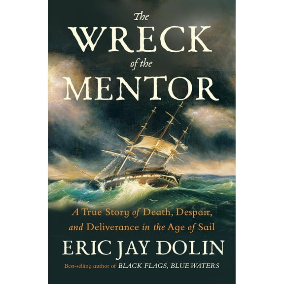 The Wreck of the Mentor: A True Story of Death, Despair, and Deliverance in the Age of Sail, (Hardcover)