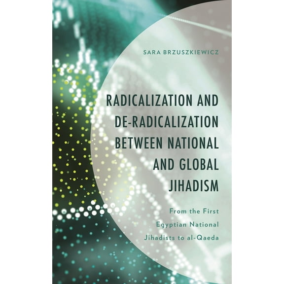 Radicalization and De-Radicalization Between National and Global Jihadism: From the First Egyptian National Jihadists to, (Hardcover)
