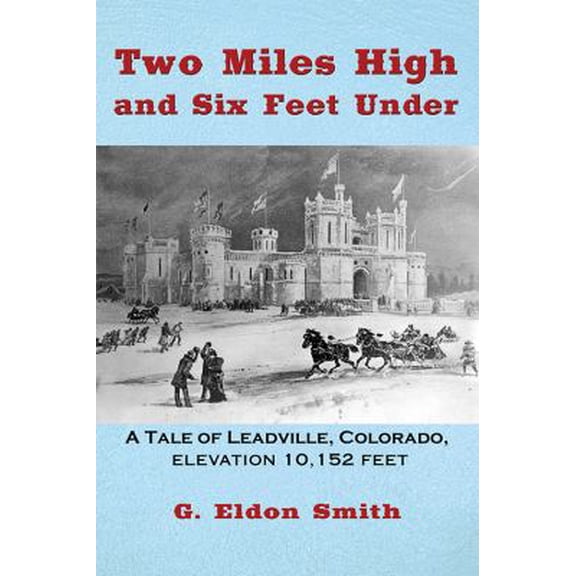 Pre-Owned Two Miles High and Six Feet Under: A Tale of Leadville, Colorado - elevation 10,151 feet (Paperback) 1478789565 9781478789567