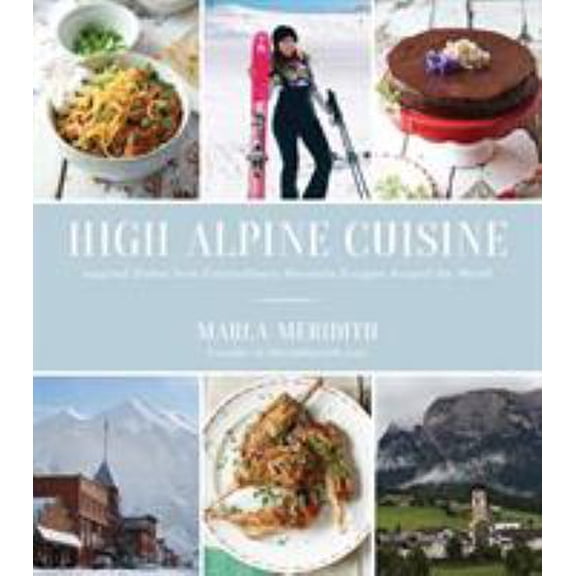 Pre-Owned High Alpine Cuisine: Inspired Dishes from Extraordinary Mountain Escapes Around the World (Paperback) 162414540X 9781624145407