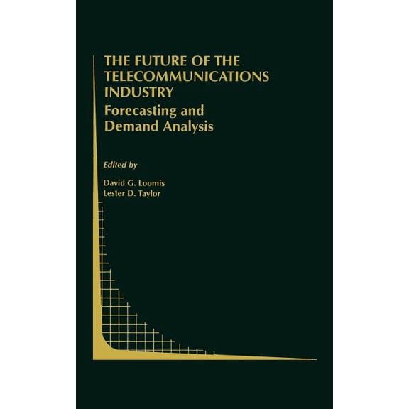 Topics in Regulatory Economics and Polic The Future of the Telecommunications Industry: Forecasting and Demand Analysis, Book 33, (Hardcover)