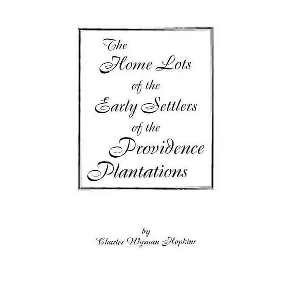 Home Lots of the Early Settlers of the Providence Plantations (Paperback)