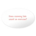 thumbnail image 1 of CafePress - Does Running Late Count As Exercise? Sticker (Oval - Sticker (Oval), 1 of 1