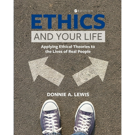 Ethics and Your Life: Applying Ethical Theories to the Lives of Real People, (Paperback)