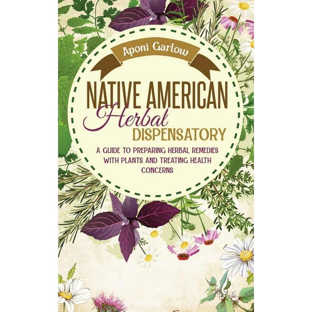 Native American Herbal Dispensatory A Beginners Guide to Preparing