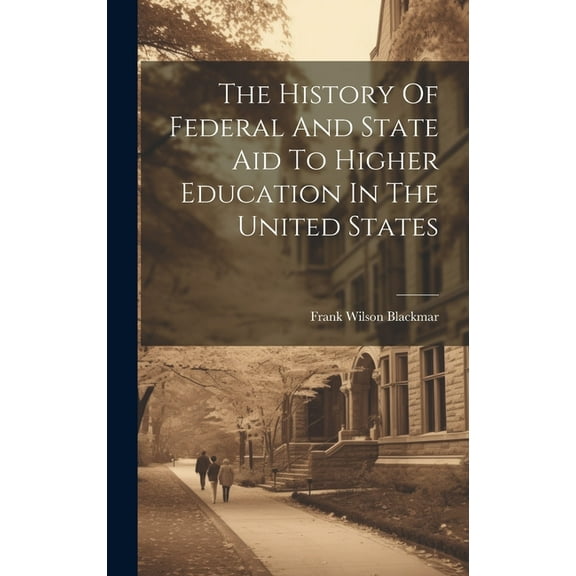 The History Of Federal And State Aid To Higher Education In The United States, (Hardcover)