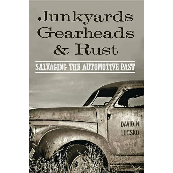 Junkyards, Gearheads, and Rust: Salvaging the Automotive Past (Hardcover)