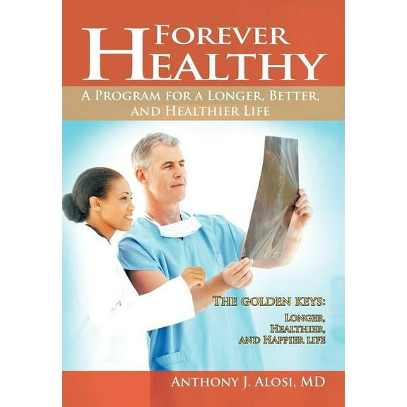 Forever Healthy : A Program for a Longer, Better, and Healthier Life