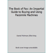 The Book of Fax: An Impartial Guide to Buying and Using Facsimile Machines [Paperback - Used]