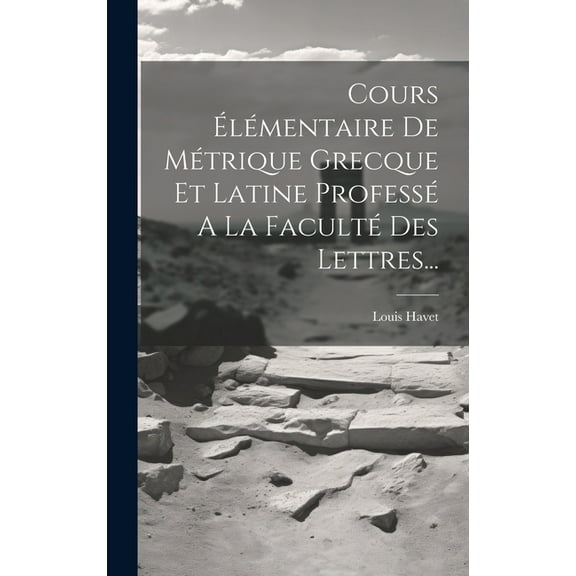Cours Élémentaire De Métrique Grecque Et Latine Professé A La Faculté Des Lettres... (Hardcover)