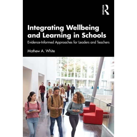 Integrating Wellbeing and Learning in Schools: Evidence-Informed Approaches for Leaders and Teachers, (Paperback)