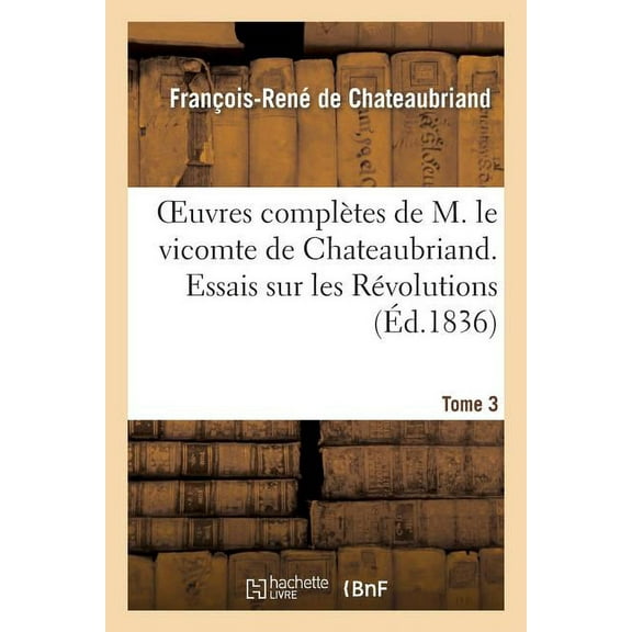 Litterature: Oeuvres Complètes de M. Le Vicomte de Chateaubriand. T. 3, Essais Sur Les Révolutions. T 2 (Paperback)