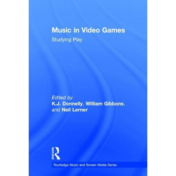 Routledge Music and Screen Media Music In Video Games: Studying Play, (Hardcover)