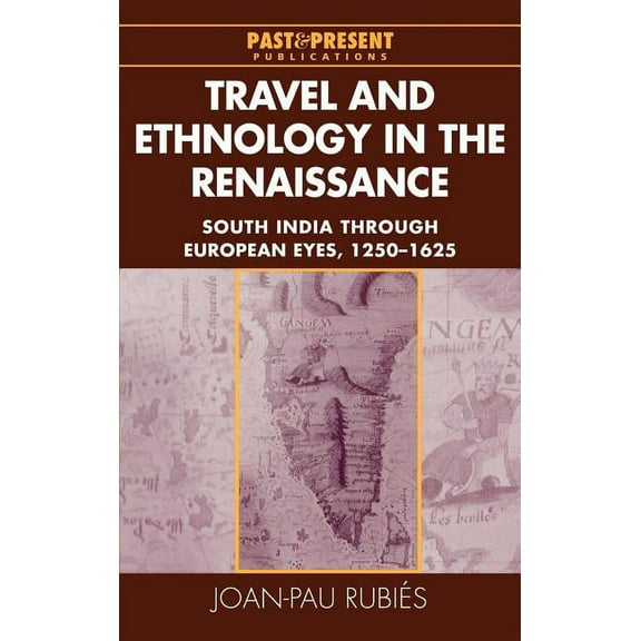 Past and Present Publications Travel and Ethnology in the Renaissance: South India Through European Eyes, 1250-1625, (Hardcover)