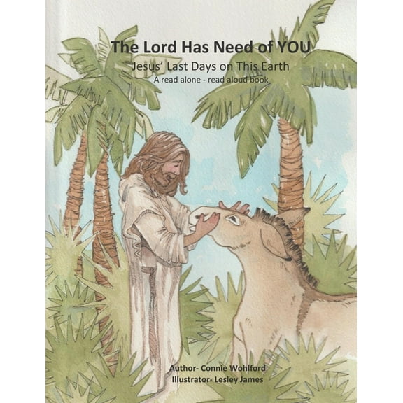 The Lord Has Need of YOU: Jesus' Last Days on This Earth, (Paperback)