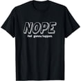 thumbnail image 2 of 100% Cotton Unisex Nope Not Gonna Happen Funny T-Shirt, 2 of 5