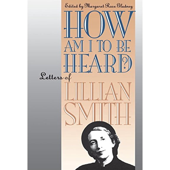 Pre-Owned How Am I to Be Heard?: Letters of Lillian Smith (Gender and American Culture) (Hardcover) 0807820954 9780807820957