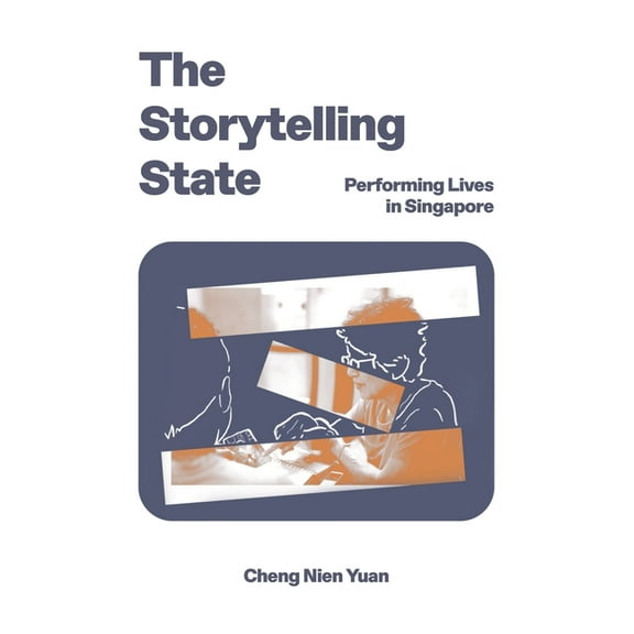 The Storytelling State: Performing Lives in Singapore, (Hardcover)