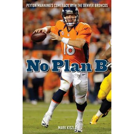No Plan B : Peyton Manning's Comeback with the Denver (Best Plan B Brand)