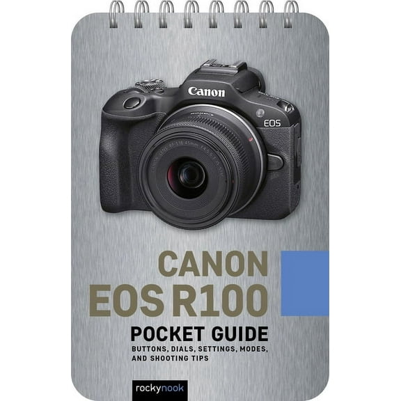 Pocket Guide Series for Photographers Canon EOS R100: Pocket Guide: Buttons, Dials, Settings, Modes, and Shooting Tips, Book 37, (Spiral-Bound)