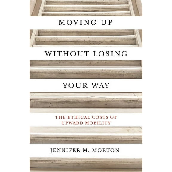 Moving Up Without Losing Your Way: The Ethical Costs of Upward Mobility, (Paperback)