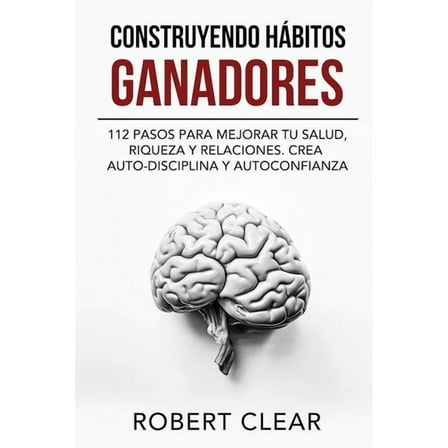 Construyendo HÃ¡bitos Ganadores: 112 Pasos para Mejorar Tu Salud, Riqueza y Relaciones. Crea Auto-Disciplina y Autoconfia, (Paperback)