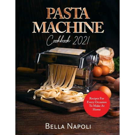 PASTA MACHINE Cookbook: Recipes for Every Occasion to Make at Home, (Paperback)