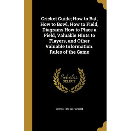 Cricket Guide; How to Bat, How to Bowl, How to Field, Diagrams How to Place a Field, Valuable Hints to Players, and Other Valuable Information. Rules of the (Best Cricket Bat Manufacturers In The World)