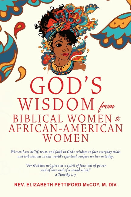 God's Wisdom from Biblical Women to African-American Women : Women have  belief, trust, and faith in God's wisdom to face everyday trials and  tribulations in this world's spiritual warfare we live in