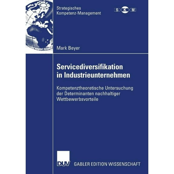 Strategisches Kompetenz-Management Servicediversifikation in Industrieunternehmen: Kompetenztheoretische Untersuchung Der Determinanten Nachhaltiger Wettbe, (Paperback)