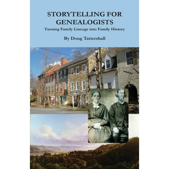 Storytelling for Genealogists: Turning Family Lineage into Family History, (Paperback)