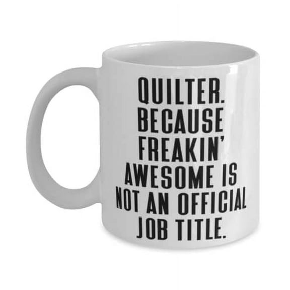 Unique Idea Quilter, Quilter. Because Freakin' Awesome Is Not an Official Job, Motivational Holiday 15oz Mug From Men Women