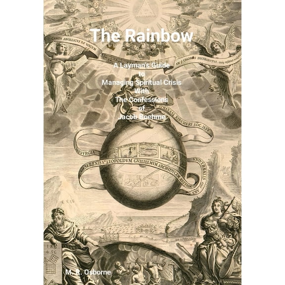 The Rainbow: A Layman's Guide to Managing Spiritual Crisis with The Confessions of Jacob Boehme, (Hardcover)