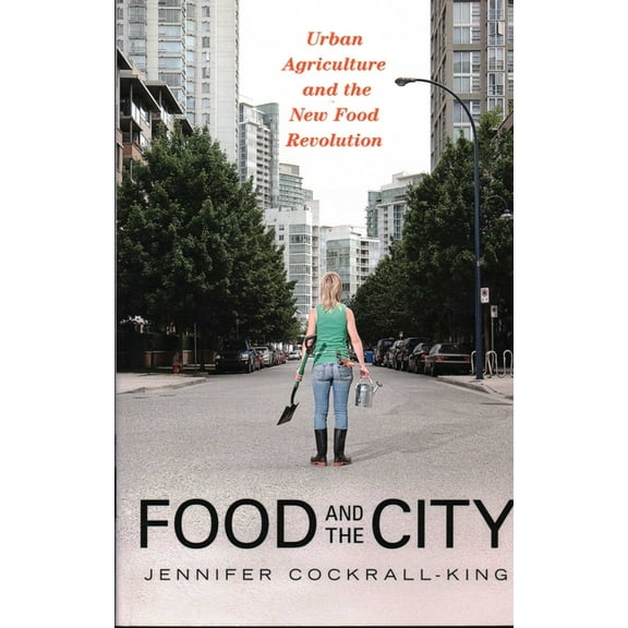 Food and the City: Urban Agriculture and the New Food Revolution, (Paperback)
