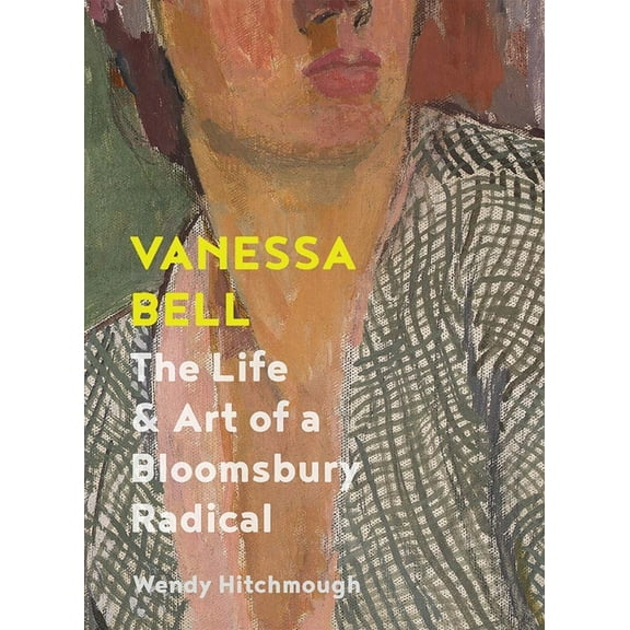 Vanessa Bell: The Life and Art of a Bloomsbury Radical, (Hardcover)