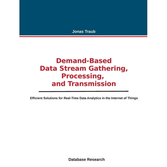 Demand-based Data Stream Gathering, Processing, and Transmission: Efficient Solutions for Real-Time Data Analytics in th, (Paperback)