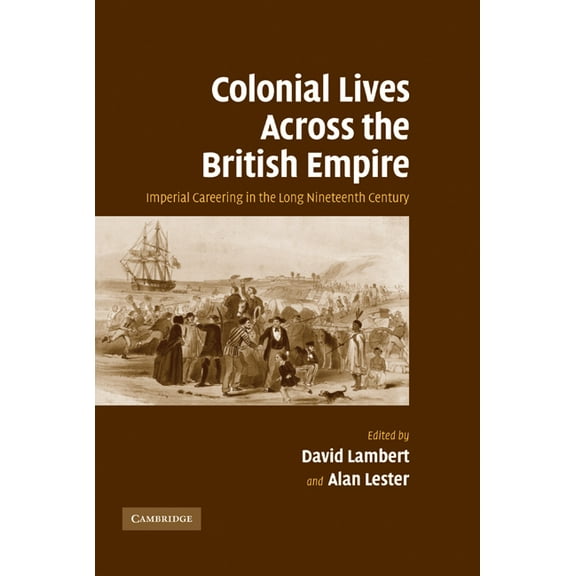 Colonial Lives Across the British Empire: Imperial Careering in the Long Nineteenth Century, (Hardcover)