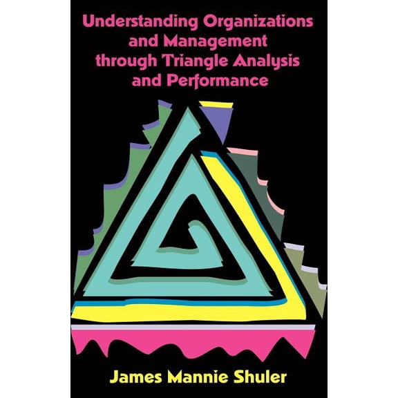 Understanding Organizations and Management Through Triangle Analysis and Performance, (Paperback)