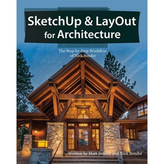 Pre-Owned SketchUp and LayOut for Architecture : The Step-By-Step Workflow of Nick Sonder (Paperback) 9780996539326