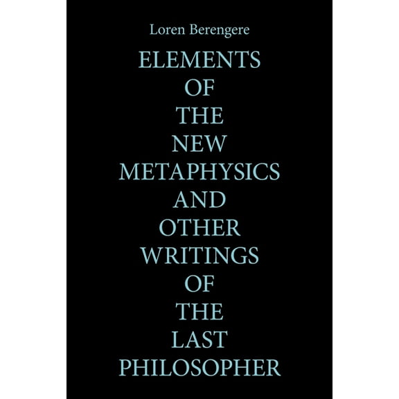 Elements of the New Metaphysics and Other Writings of the Last Philosopher (Paperback)