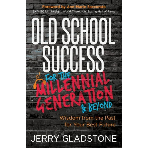 Old School Success for the Millennial Generation & Beyond: Wisdom from the Past for Your Best Future, (Hardcover)