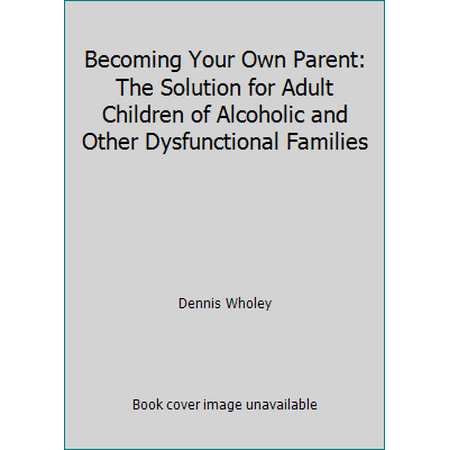 Becoming Your Own Parent: The Solution for Adult Children of Alcoholic and Other Dysfunctional Families [Paperback - Used]