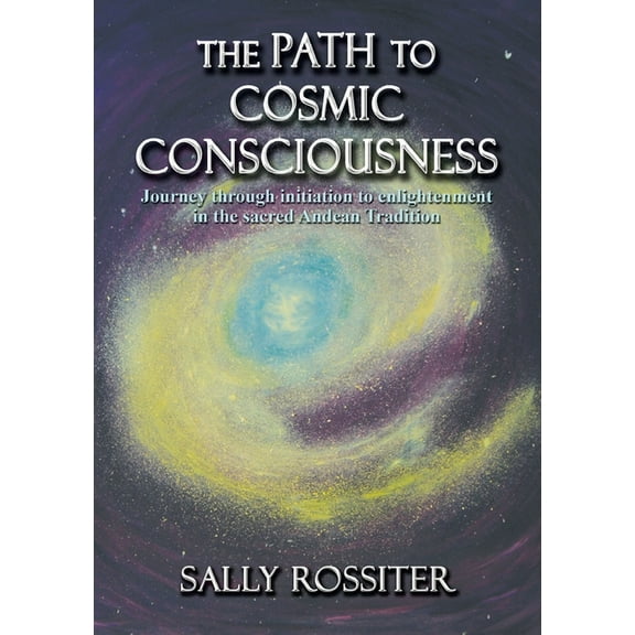 The Path to Cosmic Consciousness: A journey through initiation to enlightenment in the Sacred Andean Tradition, (Paperback)