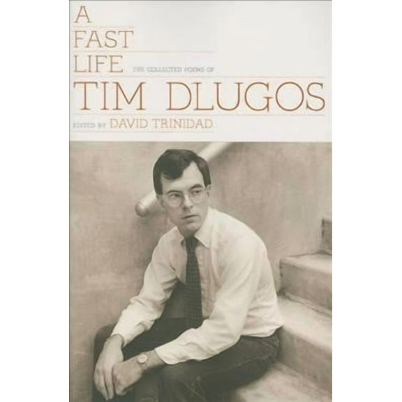 A Fast Life: The Collected Poems of Tim Dlugos (Paperback)