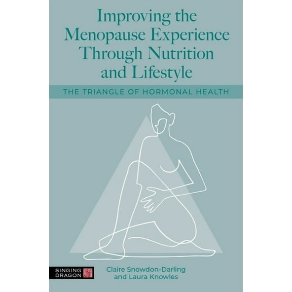 Improving the Menopause Experience Through Nutrition and Lifestyle: The Triangle of Hormonal Health, (Paperback)