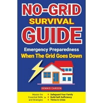 No-Grid Survival Guide: Master the Essential Skills and Strategies to Safeguard Your Family, Build Self-Sufficiency, and Thrive in Crisis (Paperback)