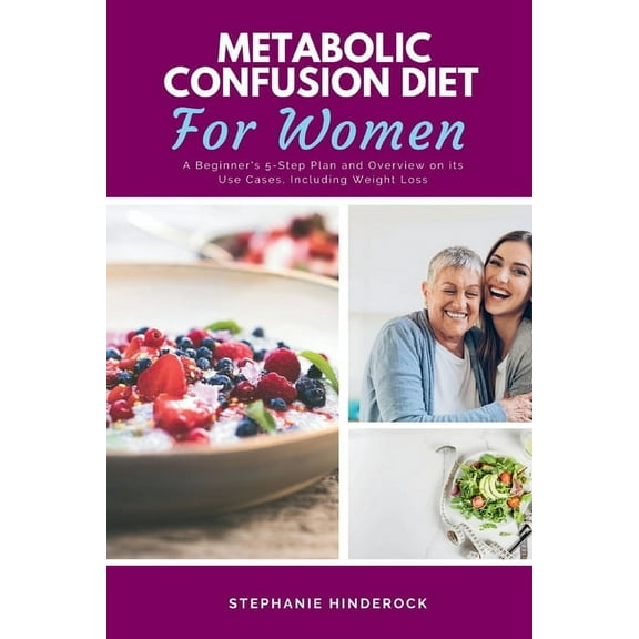 Metabolic Confusion Diet: A Beginner's 5-Step Plan and Overview on Its Use Cases, Including Weight Loss, (Paperback)