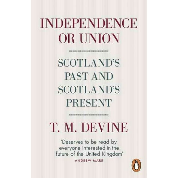 Independence or Union : Scotland's Past and Scotland's Present (Paperback)