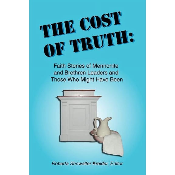 The Cost of Truth: Faith Stories of Mennonite and Brethren Leaders and Those Who Might Have Been, (Paperback)
